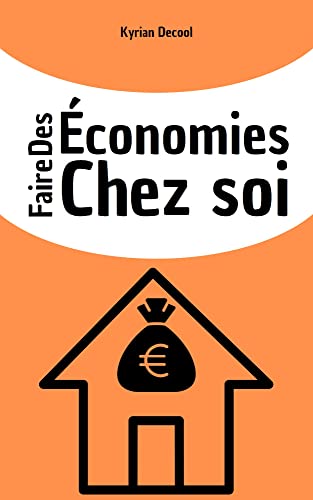 Faire des économies chez soi: Réduire ses factures, diminuer ses dépenses, et limiter les pertes d'argent. (Mieux gérer ses finances personnelles 2) (French Edition)