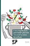  L\'encyclopédie de la gastronomie pied-noir: Notre patrimoine culinaire