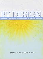 By Design: Developing a Philosophy of Education Informed by a Christian Worldview 0615743528 Book Cover