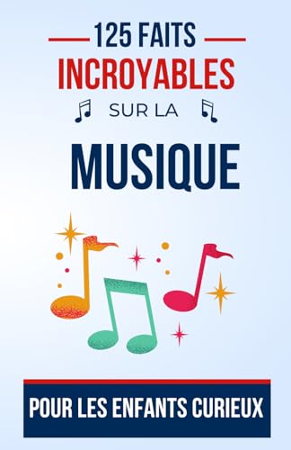 Photo de 125 faits incroyables sur la Musique Pour les Enfants Curieux: Explorez l'univers fascinant des sons et des rythmes à travers des faits amusants et ... pour ado, garçon et fille de 7 à 16 ans