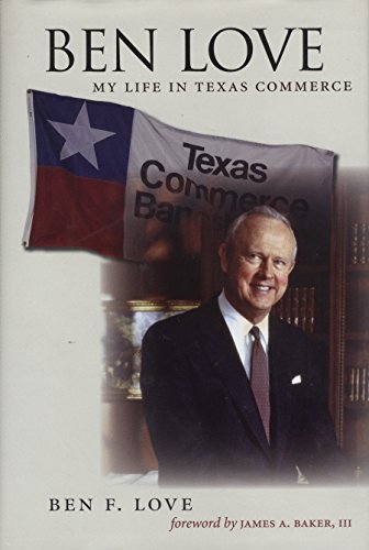 Ben Love: My Life in Texas Commerce (Volume 18) (Kenneth E. Montague Series in Oil and Business History)