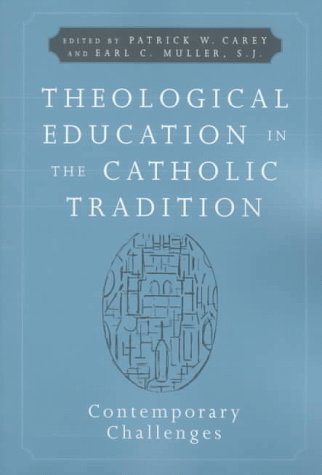 Theological Education In the Catholic Tradition: Contemporary Challenges: Carey, Patrick W ...