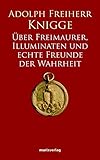 Über Freimaurer, Illuminaten und echte Freunde der Wahrheit - Herausgeber: Wolfgang Fenner Adolph Knigge 