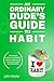An Ordinary Dude's Guide to Habit: 23 practical tactics to eat healthy, exercise weekly, save money and master everyday habits (Ordinary Dude Guides Book 2) (English Edition)