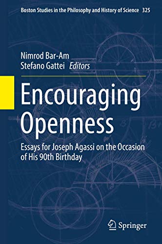 Encouraging Openness: Essays for Joseph Agassi on the Occasion of His 90th Birthday (Boston Studies in the Philosophy and History of Science, 325)