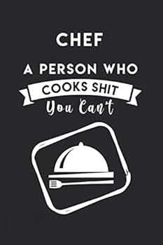 Chef A Person Who Cooks Shit You Can't: Funny Chef Gift Ideas: Blank Recipe Journal Cookbook To Write In with Funny Cooking Quotes (Gourmet Cooking Gifts)