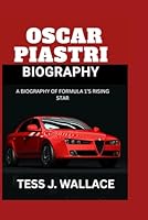 OSCAR PIASTRI BIOGRAPHY: A BIOGRAPHY OF FORMULA 1’S RISING STAR B0F5PXT1ZT Book Cover