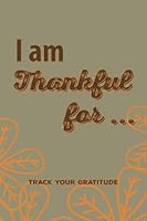 I Am Thankful For ...: Track Your Gratitude 194661808X Book Cover