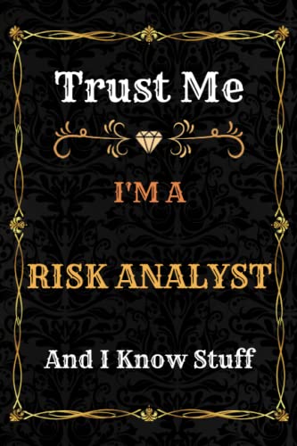 Risk Analyst Notebook Planner: Trust Me, I’m a Risk Analyst And I Know Stuff - A Comprehensive Journal for Business and Passion - Over 120 Pages of ... - great gift idea for men and women