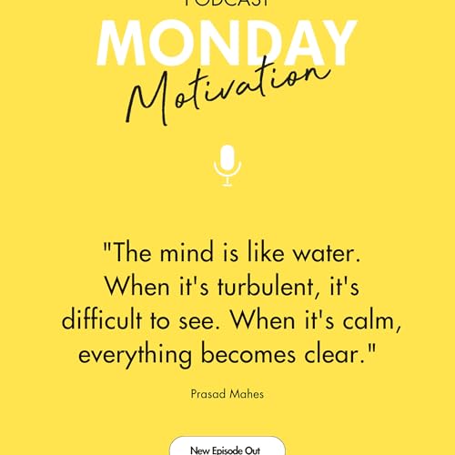 #457 - Monday Motivation: "The mind is like water, when it's turbulent it's difficult to see, when it's calm everything becomes clear."