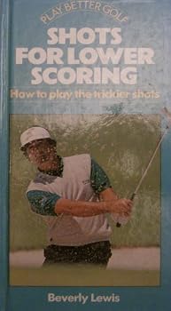 Hardcover Shots for Lower Scoring: How to Play the Trickier Shots (Play Better Golf) Book