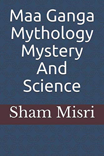 Maa Ganga: Mythology Mystery And Science
