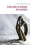 Evaluer le risque de suicide: Suivre au mieux les patients à tendances suicidaires (PSY. Evaluation, mesure, diagnostic t. 14)