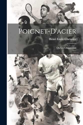 Poignet-d'acier: Ou Les Chippiouais (French Edition)