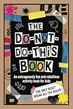 The DO-NOT-DO-THIS Book: An Outrageously Fun and Rebellious Activity Book for Kids
