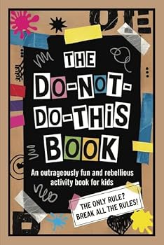 Paperback The DO-NOT-DO-THIS Book: An Outrageously Fun and Rebellious Activity Book for Kids Book