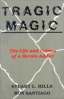 Tragic Magic: The Life and Crimes of a Heroin Addict 0830413545 Book Cover