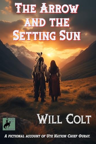 The Arrow and the Setting Sun: A fictional account of Ute Nation Chief Ouray. (English Edition)