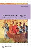 Recommencer L'Eglise: Ecclesiologie Reformee Et Philosophie Politique 2830914244 Book Cover
