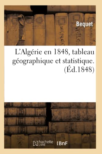 L'Algérie En 1848, Tableau Géographique Et Statistique.(Éd.1848) (Histoire) (French Edition)