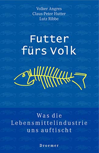 Futter fürs Volk: Was die Lebensmittelindustrie uns auftischt Futter fürs Volk: Was die Lebensmittelindustrie uns auftischt