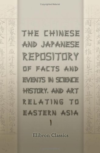 The Chinese and Japanese Repository of Facts and Events in Science, History, and Art, Relating to Eastern Asia: Volume 1. From July 1863 - June 1864