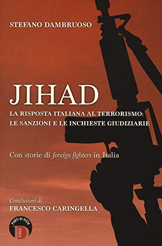 Jihad. La risposta italiana al terrorismo: le sanzioni e le inchieste giudiziarie. Con storie di «foreign fighters» in It
