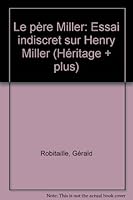 Le père Miller: Essai indiscret sur Henry Miller (Héritage plus) 0777354128 Book Cover