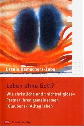 Leben ohne Gott?: Wie christliche und 'nichtreligiöse' Partner ihren gemeinsamen (Glauben-) Alltag leben
