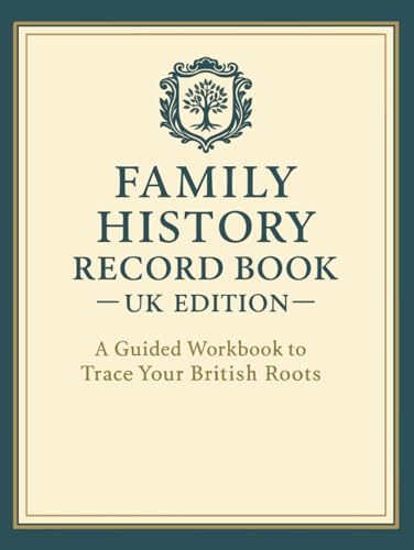 Family History Record Book — UK Edition A Guided Workbook to Trace Your British Roots: An Organised Family Tree Journal with Charts, Record Sheets, and Research Logs for UK Ancestry