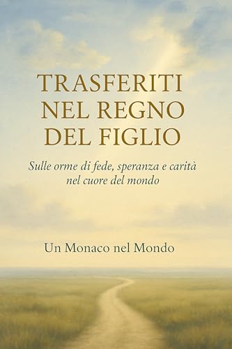 Trasferiti nel Regno del Figlio: Sulle orme di fede, speranza e carità nel cuore del mondo