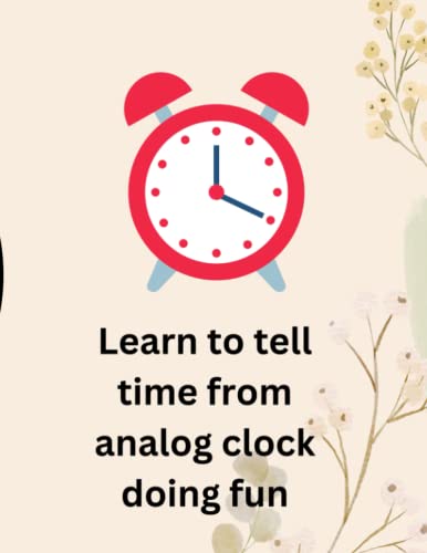 Telling The Time Workbook for Kids: A Book For Practising Telling The Time In English, How To Tell The Time For Children, Clocks, Hours, Quarter to ... Over 300 Practice Exercises for Kinde