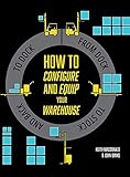 How to Configure and Equip your Warehouse: From dock to stock and back to dock.