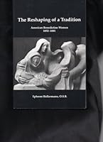 The reshaping of a tradition: American Benedictine women, 1852-1881 0963873407 Book Cover