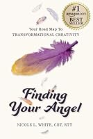 Finding Your Angel: Your Road Map To Transformational Creativity 0990981665 Book Cover