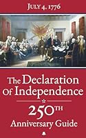 The Declaration of Independence: 250th Anniversary Guide – The complete original text annotated with detailed analysis, American Revolution timelines ... Fathers, and full-color illustrations 1068194707 Book Cover