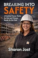 Breaking Into Safety: A Practical Career Guide for Men and Women Ready for the Field 1968845283 Book Cover