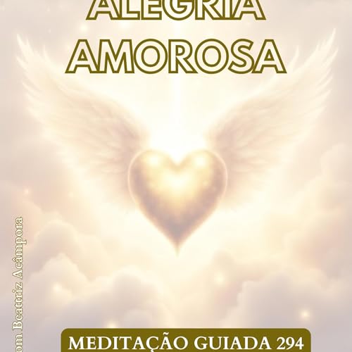 ALEGRIA AMOROSA - MEDITA&Ccedil;&Atilde;O GUIADA 294