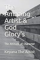 The Amazing Artist & God Glory's: The Attitude of Character 1973310058 Book Cover