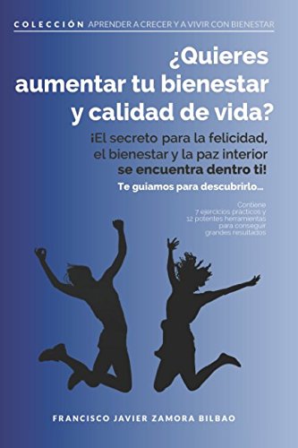 ¿Quieres aumentar tu bienestar y calidad de vida?: ¡El secreto para la felicidad, el bienestar y la paz interior se encuentra dentro ti! Te guiamos para descubrirlo… (Spanish Edition) - Zamora Bilbao, Francisco Javier