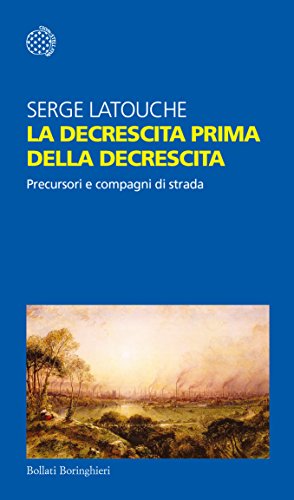 La decrescita prima della decrescita: Precursori e compagni di strada La decrescita prima della decrescita: Precursori e compagni di strada
