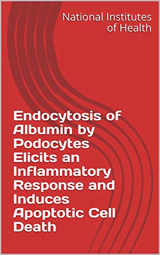 Endocytosis of Albumin by Podocytes Elicits an Inflammatory Response and Induces Apoptotic Cell Deat
