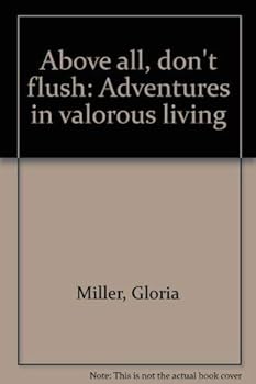 Paperback Above all, don't flush: Adventures in valorous living Book