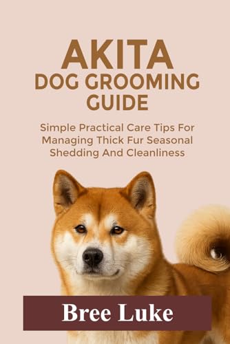 AKITA DOG GROOMING GUIDE: Simple Practical Care Tips For Managing Thick Fur Seasonal Shedding And Cleanliness