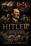  Hitler: A ascensão do nazismo e a destruição da Europa (História Essencial — Personagens que Moldaram o Mundo Livro 6) (Portuguese Edition)