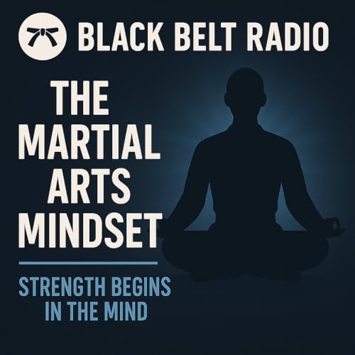 Black Belt Radio Show #17 - The Martial Arts Mindset