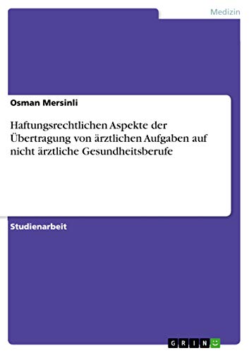 Haftungsrechtlichen Aspekte der Übertragung von ärztlichen Aufgaben auf nicht ärztliche Gesundheitsberufe (German Edition)