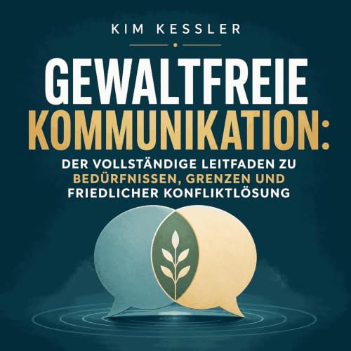『Gewaltfreie Kommunikation: Der vollst&auml;ndige Leitfaden zu Bed&uuml;rfnissen, Grenzen und friedlicher Konfliktl&ouml;sung