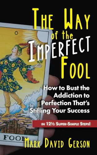 The Way of the Imperfect Fool: How to Bust the Addiction to Perfection That’s Stifling Your Success...in 12½ Super-Simple Steps! (The Way of the Fool)