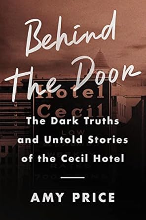 Behind the Door: The Dark Truths and Untold Stories of the Cecil Hotel